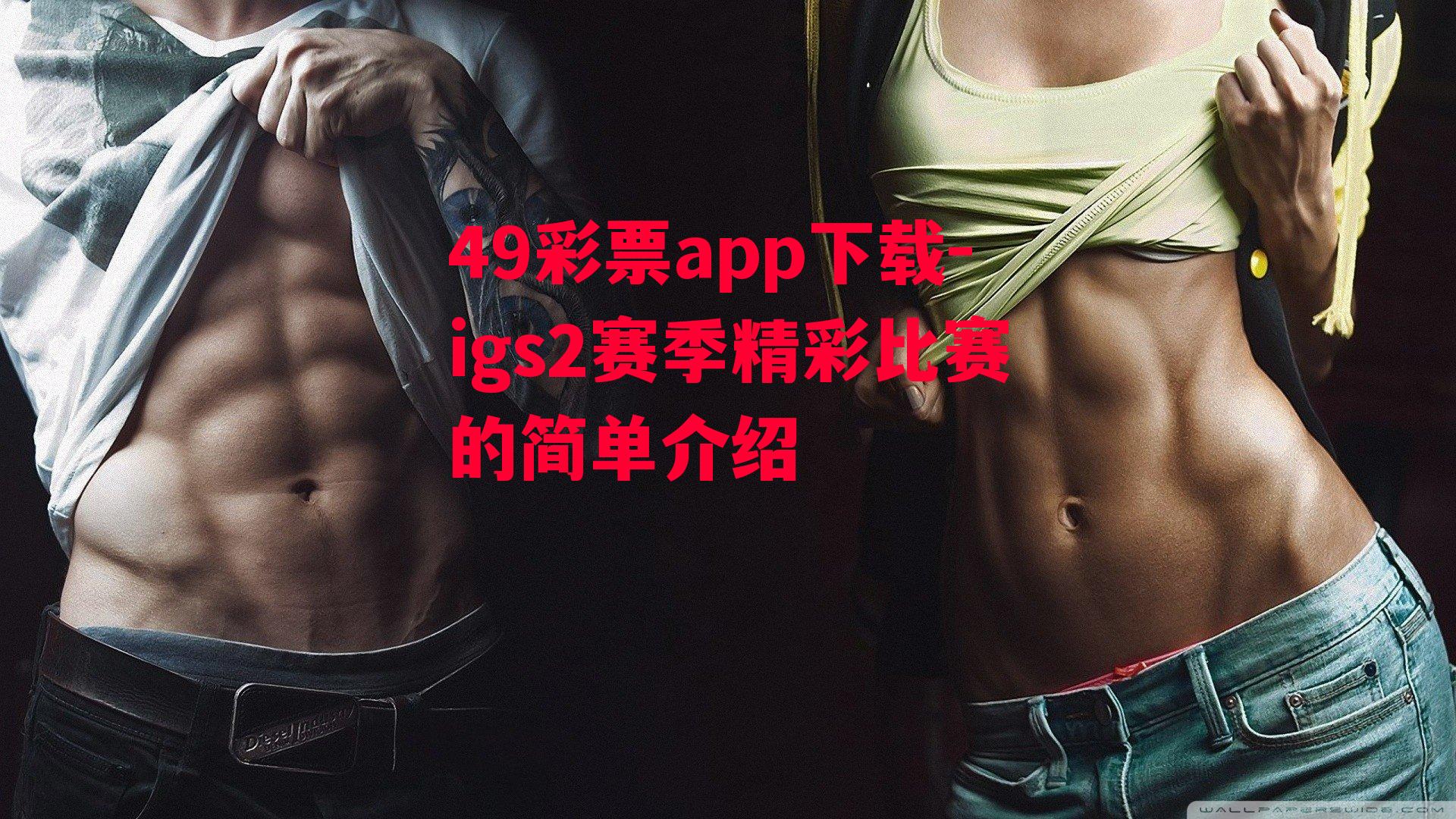 49彩票app下载-igs2赛季精彩比赛的简单介绍